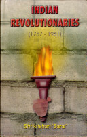 Indian Revolutionaries 1757-1961 (Vol-1): A Comprehensive Study, 1757-1961