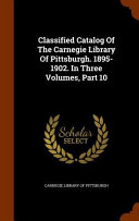 Classified Catalog of the Carnegie Library of Pittsburgh. 1895-1902. in Three Volumes