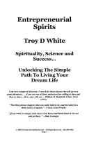 Entrepreneurial Spirits Spirituality Science And Success Unlocking The Simple Path To Living Your Dream Life