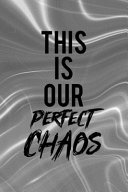 This Is Our Perfect Chaos