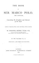 The Book of Ser Marco Polo, the Venetian, Concerning the Kingdoms and Marvels of the East Newly Translated and Edited, with Notes, by Henry Yule