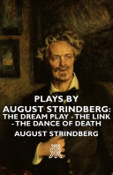 Plays by August Strindberg: The Dream Play - The Link - The Dance of Death