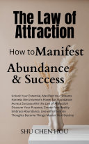 The Law of Attraction: How to Manifest Abundance and Success