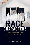 Race characters : ethnic literature and the figure of the American dream / Swati Rana. [electronic resource]