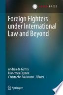 Foreign Fighters Under International Law And Beyond