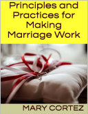 Principles and Practices for Making Marriage Work