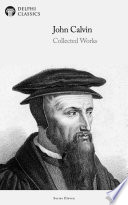 Delphi Collected Works of John Calvin  Illustrated 