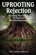 Uprooting Rejection  Breaking The Chains of Rejection And Abandonment
