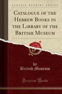 Catalogue of the Hebrew Books in the Library of the British Museum  Classic Reprint  Book
