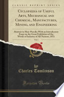Cyclopædia of Useful Arts, Mechanical and Chemical, Manufactures, Mining, and Engineering, Vol. 1