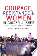 Courage  Resistance  and Women in Ciudad Ju  rez Book
