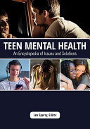 Teen Mental Health  An Encyclopedia of Issues and Solutions