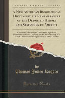A New American Biographical Dictionary Or Remembrancer Of The Departed Heroes And Statesmen Of America