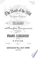 The Maid of the Mill  20 Songs with Pianoforte accompaniment     Edited by E  Pauer