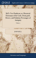 Bell s New Pantheon  Or  Historical Dictionary of the Gods  Demi gods  Heroes  and Fabulous Personages of Antiquity