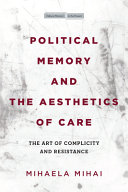 Political Memory and the Aesthetics of Care: The Art of Complicity and Resistance