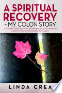 A Spiritual Recovery   My colon story  A Prayerful Guide  How to use Spiritual practices and conventional medicine to have a blessed outcome from surgery 