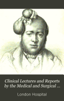 Clinical Lectures and Reports by the Medical and Surgical Staff of the London Hospital