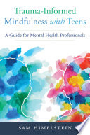 Trauma Informed Mindfulness With Teens  A Guide for Mental Health Professionals Book