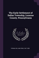 The Early Settlement of Dallas Township, Luzerne County, Pennsylvania