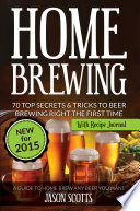 Home Brewing  70 Top Secrets   Tricks To Beer Brewing Right The First Time  A Guide To Home Brew Any Beer You Want  With Recipe Journal 