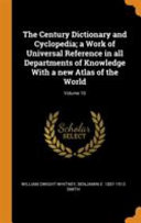 The Century Dictionary and Cyclopedia  A Work of Universal Reference in All Departments of Knowledge with a New Atlas of the World  Volume 10