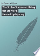 The Stolen Statesman  Being the Story of a Hushed Up Mystery