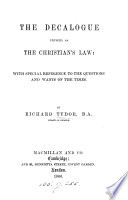 The Decalogue Viewed as the Christian's Law: with Special Reference to the Questions and Wants of the Times