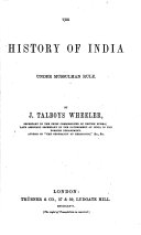 The History of India from the Earliest Ages: pt. I. Mussulman rule. pt.II. Mogul empire. Aurangzeb