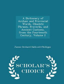 A Dictionary of Archaic and Provincial Words, Obsolete Phrases, Proverbs, and Ancient Customs, from the Fourteenth Century, Volume 2 - Scholar's Choice Edition
