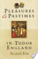 Pleasures & Pastimes in Tudor PDF Book By Alison Sim