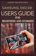 Samsung S20, S21 Users Guide for Beginners and Dummies