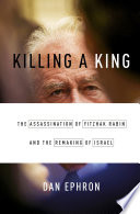 Killing a King  The Assassination of Yitzhak Rabin and the Remaking of Israel Book