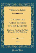 Lives of the Chief Fathers of New England  Vol  6