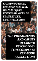The Phenomenon and Causes of Crowd Psychology (The Complete Ten-Book Collection)