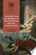 Orientalism And The Reception Of Powerful Women From The Ancient World