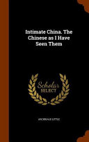 Intimate China  the Chinese as I Have Seen Them