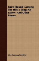 Snow-Bound : Among The Hills : Songs Of Labor : And Other Poems