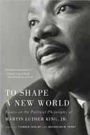 To Shape a New World - Essays on the Political Philosophy of Martin Luther King, Jr