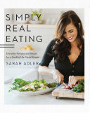 Simply Real Eating  Everyday Recipes and Rituals for a Healthy Life Made Simple