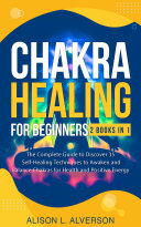 Chakra Healing for Beginners: 2 Books in 1: The Complete Guide to Discover 35 Self-Healing Techniques to Awaken and Balance Chakras for Health and Positive Energy