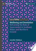Wellbeing and Devolution Reframing the Role of Government in Scotland, Wales and Northern Ireland /