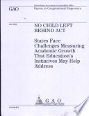 No Child Left Behind  States Face Challenges Measuring Academic Growth That Education   s Initiatives May Help Address Book