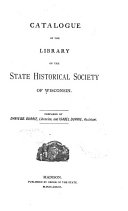 Catalog of the Library of the State Historical Society of Wisconsin: Catalogue