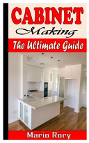 Cabinet Making the Ultimate Guide