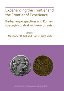 Experiencing the Frontier and the Frontier of Experience: Barbarian perspectives and Roman strategies to deal with new threats