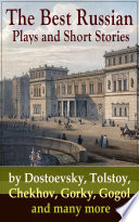 The Best Russian Plays and Short Stories by Dostoevsky  Tolstoy  Chekhov  Gorky  Gogol and many more Book PDF