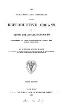 The Functions and Disorders of the Reproductive Organs in Childhood, Youth, Adult Age, and Advanced Life, Considered in Their Physiological, Social, and Moral Relations