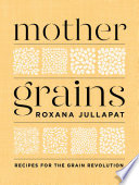 Mother Grains  Recipes for the Grain Revolution