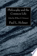 Philosophy and the Common Life PDF Book By Paul L. Holmer